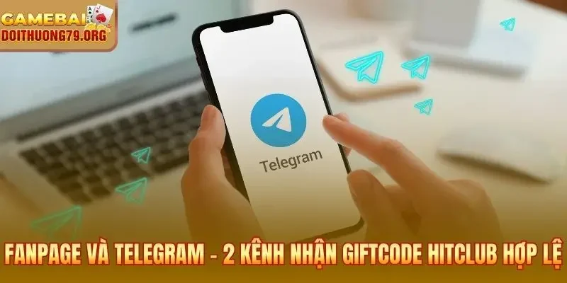 Khuyến Mãi Hitclub | Nhận Giftcode Miễn Phí Cho Tân Thủ 3 Fanpage và Telegram xác thực hai kênh nhận giftcode Hitclub hợp lệ