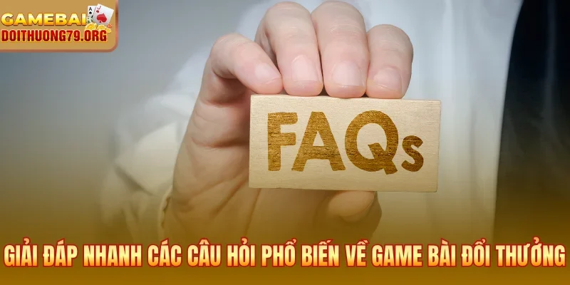 Trang chủ 33 Giải đáp nhanh các câu hỏi phổ biến về game bài đổi thưởng