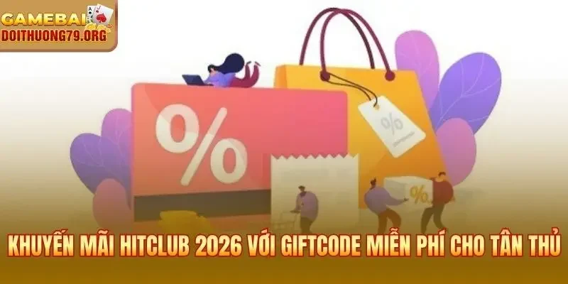 Khuyến Mãi Hitclub | Nhận Giftcode Miễn Phí Cho Tân Thủ 2 Khuyến mãi Hitclub 2026 với giftcode miễn phí cho tân thủ